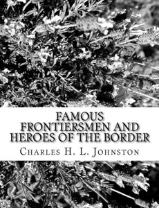 Famous Frontiersmen and Heroes of the Border Famous Frontiersmen and Heroes of the Border
