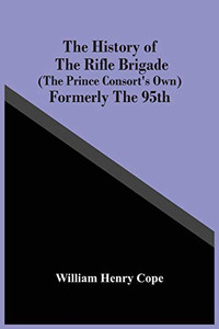 The History Of The Rifle Brigade (The Prince Consort'S Own) Formerly The 95Th