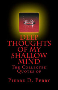 Deep Thoughts of My Shallow Mind: The Collected Quotes of