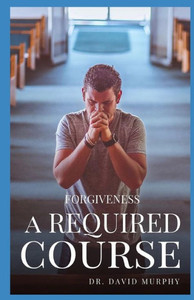 Forgiveness: A Required Course Forgiveness: A Required Course