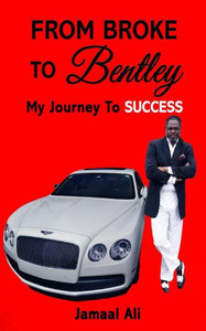 From Broke To Bentley: My Journey To Success