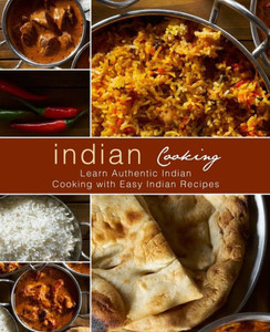 Indian Cooking: Learn Authentic Indian Cooking with Easy Indian Recipes