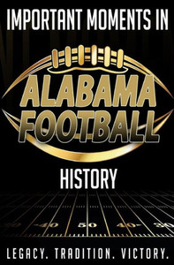 Important Moments in Alabama Football History Important Moments in Alabama Football History