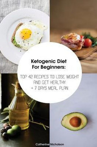 Ketogenic Diet For Beginners: TOP 42 Recipes To Lose Weight And Get Healthy + 7 Days Meal Plan: (Meal Prep, Ketogenic Diet, Ketogenic Recipes) (Ketogenic Cooking, Recipes Book) Ketogenic Diet For Beginners: TOP 42 Recipes To Lose Weight And Get Healthy + 7 Days Meal Plan: (Meal Prep, Ketogenic Diet, Ketogenic Recipes) (Ketogenic Cooking, Recipes Book)