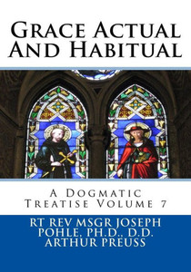 Grace Actual And Habitual: A Dogmatic Treatise Volume 7 (Dogmatic Theology)