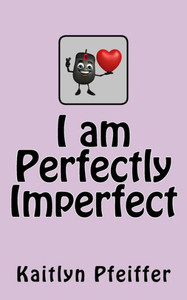 I am Perfectly Imperfect I am Perfectly Imperfect