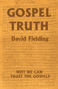 Gospel Truth: Why We Can Trust the Gospels Gospel Truth: Why We Can Trust the Gospels