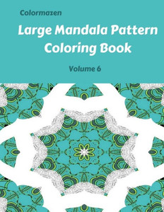 Large Mandala Pattern Coloring Book Volume 6 (Large Mandala Pattern Coloring Books)