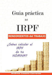 Guía práctica del IRPF. Rendimientos del trabajo: ¿Sabes calcular el IRPF de tu NÓMINA? (Spanish Edition)
