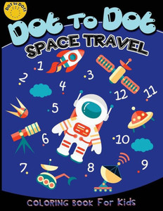 Dot to dot space travel coloring book for kids: Children Activity Connect the dots,Coloring Book for Kids Ages 2-4 3-5,A Fun Dot To Dot Book Filled ... (Connect the dots Coloring Books for kids) Dot to dot space travel coloring book for kids: Children Activity Connect the dots,Coloring Book for Kids Ages 2-4 3-5,A Fun Dot To Dot Book Filled ... (Connect the dots Coloring Books for kids)