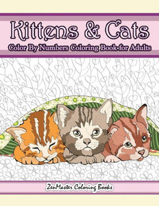 Kittens and Cats Color By Numbers Coloring Book for Adults: Color By Number Adult Coloring Book full of Cuddly Kittens, Playful Cats, and Relaxing ... (Adult Color by Number Coloring Books) Kittens and Cats Color By Numbers Coloring Book for Adults: Color By Number Adult Coloring Book full of Cuddly Kittens, Playful Cats, and Relaxing ... (Adult Color by Number Coloring Books)