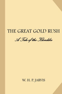 Great Gold Rush: A Tale of the Klondike Great Gold Rush: A Tale of the Klondike