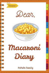 Dear, Macaroni Diary: Make An Awesome Month With 31 Best Macaroni Recipes! (Macaroni Cookbook, Macaroni Cheese Cookbook, Macaroni Book, Macaroni Cheese Book, Macaroni And Cheese Book) Dear, Macaroni Diary: Make An Awesome Month With 31 Best Macaroni Recipes! (Macaroni Cookbook, Macaroni Cheese Cookbook, Macaroni Book, Macaroni Cheese Book, Macaroni And Cheese Book)