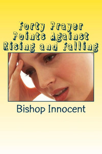 Forty Prayer Points Against Rising and Falling Forty Prayer Points Against Rising and Falling