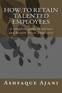 How to Retain Talented Employees: A complete guide to Attract and Retain Great EMPLOYEES