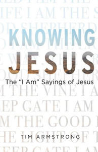 Knowing Jesus: The I Am Sayings of Jesus Knowing Jesus: The I Am Sayings of Jesus