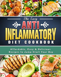 The Easy Anti-Inflammatory Diet Cookbook: Affordable, Easy & Delicious Recipes to Jump-Start Your Day - Paperback The Easy Anti-Inflammatory Diet Cookbook: Affordable, Easy & Delicious Recipes to Jump-Start Your Day - Paperback