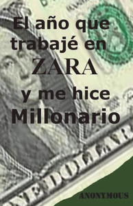 El año que trabaje en Zara y me hice millonario (Spanish Edition)