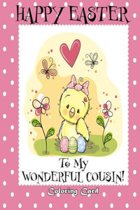 Happy Easter To My Wonderful Cousin! (Coloring Card): (Personalized Card) Easter Messages, Greetings, & Poems for Children