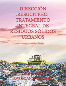DIRECCIÓN -RESUCITPHO- TRATAMIENTO INTEGRAL DE RESIDUOS SÓLIDOS URBANOS: Planta Integral para el proceso de los Residuos Domésticos, Comerciales, ... Patológicos y Hospitalarios (Spanish Edition)