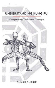 Understanding Kung Fu: Demystifying Traditional Concepts Understanding Kung Fu: Demystifying Traditional Concepts