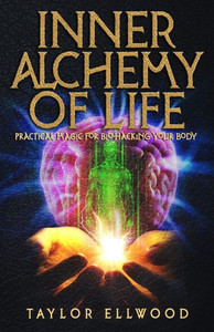 Inner Alchemy of Life: Practical Magic for Bio-Hacking your Body (How Inner Alchemy Works) Inner Alchemy of Life: Practical Magic for Bio-Hacking your Body (How Inner Alchemy Works)