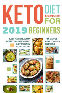 Keto Diet for Beginners 2019: 10 simple keys to Keto Success. Easy and Healthy Everyday Ketogenic Diet Recipes Youll Love
