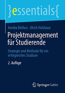 Projektmanagement für Studierende: Strategie und Methode für ein erfolgreiches Studium (essentials) (German Edition)