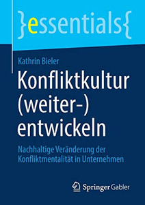 Konfliktkultur (weiter-)entwickeln: Nachhaltige Veränderung der Konfliktmentalität in Unternehmen (essentials) (German Edition)