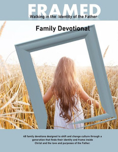 FRAMED: Walking in the Identity of the Father Family Devotional FRAMED: Walking in the Identity of the Father Family Devotional