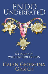 Endo Underrated: My Journey with Endometriosis Endo Underrated: My Journey with Endometriosis