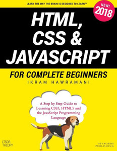 HTML, CSS & JavaScript for Complete Beginners: A Step by Step Guide to Learning HTML5, CSS3 and the JavaScript Programming Language HTML, CSS & JavaScript for Complete Beginners: A Step by Step Guide to Learning HTML5, CSS3 and the JavaScript Programming Language