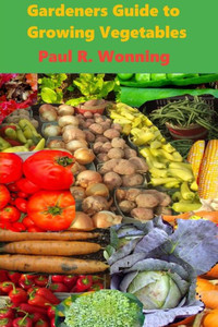 Gardeners Guide to Growing Vegetables: A Beginner's Handbook for Vegetable Culture (Gardener's Guide to Growing Your Vegetable Garden) Gardeners Guide to Growing Vegetables: A Beginner's Handbook for Vegetable Culture (Gardener's Guide to Growing Your Vegetable Garden)