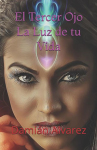 El Tercer Ojo, la Luz de tu Vida (Spanish Edition) El Tercer Ojo, la Luz de tu Vida (Spanish Edition)