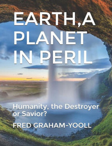 EARTH A PLANET IN Mortal PERIL: Humanity, a Destroyer or thier Last Chance to be a Savior?Environment?