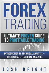 Forex Trading: Ultimate Proven Guide to Profitable Trading: Introduction to Technical Analysis + Intermediate Technical Analysis Forex Trading: Ultimate Proven Guide to Profitable Trading: Introduction to Technical Analysis + Intermediate Technical Analysis