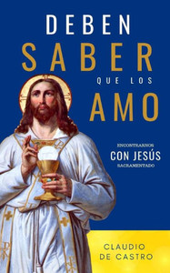 Deben saber que los Amo: Encontrarnos con jesús Sacramentado (Libros Eucarísticos) (Spanish Edition)
