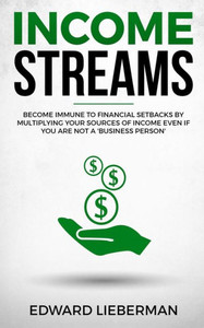 Income Streams: Become Immune to Financial Setbacks by Multiplying Your Sources of Income Even if You are Not a 'Business Person'