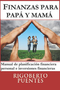 Finanzas para papá y mamá: Manual de Planificación Financiera Personal e Inversiones Financieras (Spanish Edition)