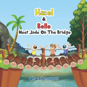 Hazel & Belle Meet Jade On The Bridge (Hazel & Belle Children's Book Series)