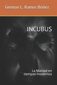 INCUBUS: La Maldad en tiempos modernos (Spanish Edition) INCUBUS: La Maldad en tiempos modernos (Spanish Edition)