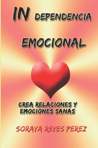 IN-DEPENDENCIA EMOCIONAL: Crea relaciones y emociones sanas (Spanish Edition)