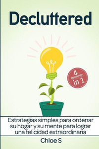 Decluttered: Estrategias simples para ordenar su hogar y su mente para lograr una felicidad extraordinaria: Libro en Español/Decluttering Spanish book (Spanish Edition) Decluttered: Estrategias simples para ordenar su hogar y su mente para lograr una felicidad extraordinaria: Libro en Español/Decluttering Spanish book (Spanish Edition)