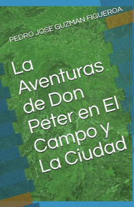 La Aventuras de Don Peter en El Campo y La Ciudad (Spanish Edition) La Aventuras de Don Peter en El Campo y La Ciudad (Spanish Edition)
