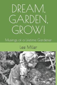 DREAM, GARDEN, GROW!: Musings of a Lifetime Gardener DREAM, GARDEN, GROW!: Musings of a Lifetime Gardener