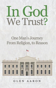 In God We Trust?: One Man's Journey From Religion, To Reason
