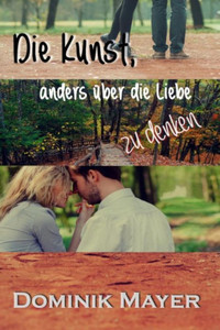 Die Kunst, anders über die Liebe zu denken. (German Edition)
