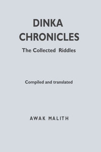 Dinka Chronicles: The Collected Riddles Dinka Chronicles: The Collected Riddles