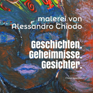 Geschichten. Geheimnisse. Gesichter. Malerei von Alessandro Chiodo: Ausstellung kuratiert von Dieter Jaeschke (German Edition)