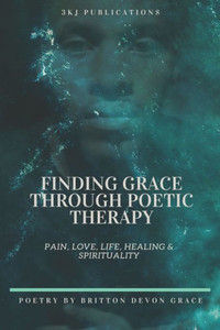 FINDING GRACE THROUGH POETIC THERAPY FINDING GRACE THROUGH POETIC THERAPY